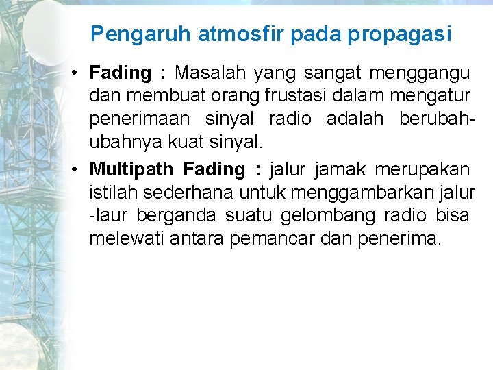 Pengaruh atmosfir pada propagasi • Fading : Masalah yang sangat menggangu dan membuat orang