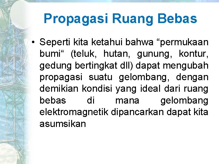 Propagasi Ruang Bebas • Seperti kita ketahui bahwa “permukaan bumi“ (teluk, hutan, gunung, kontur,