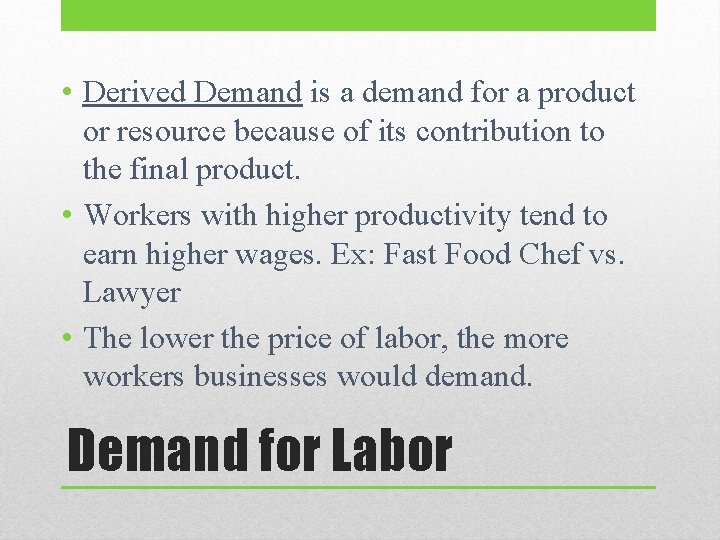  • Derived Demand is a demand for a product or resource because of