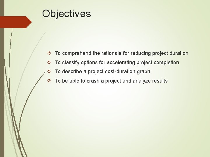 Objectives To comprehend the rationale for reducing project duration To classify options for accelerating