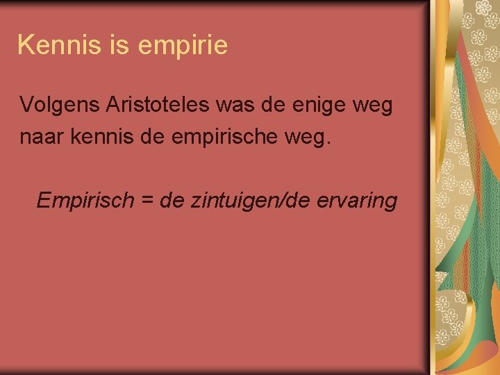Kennis is empirie Volgens Aristoteles was de enige weg naar kennis de empirische weg.