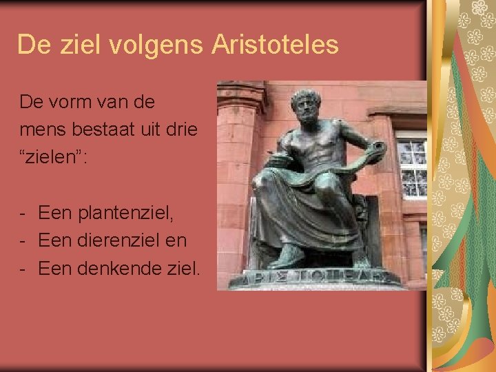 De ziel volgens Aristoteles De vorm van de mens bestaat uit drie “zielen”: -