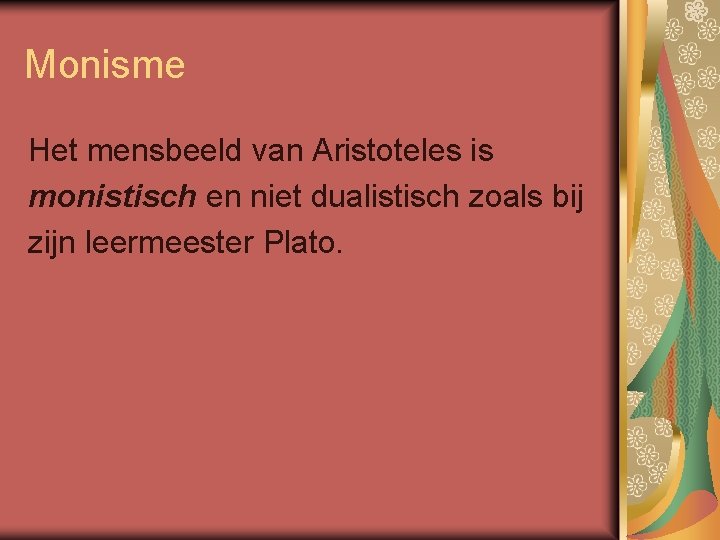Monisme Het mensbeeld van Aristoteles is monistisch en niet dualistisch zoals bij zijn leermeester