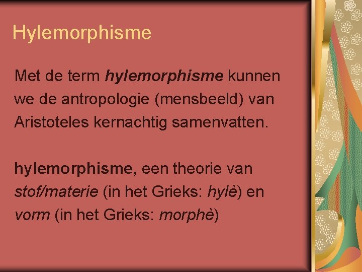 Hylemorphisme Met de term hylemorphisme kunnen we de antropologie (mensbeeld) van Aristoteles kernachtig samenvatten.