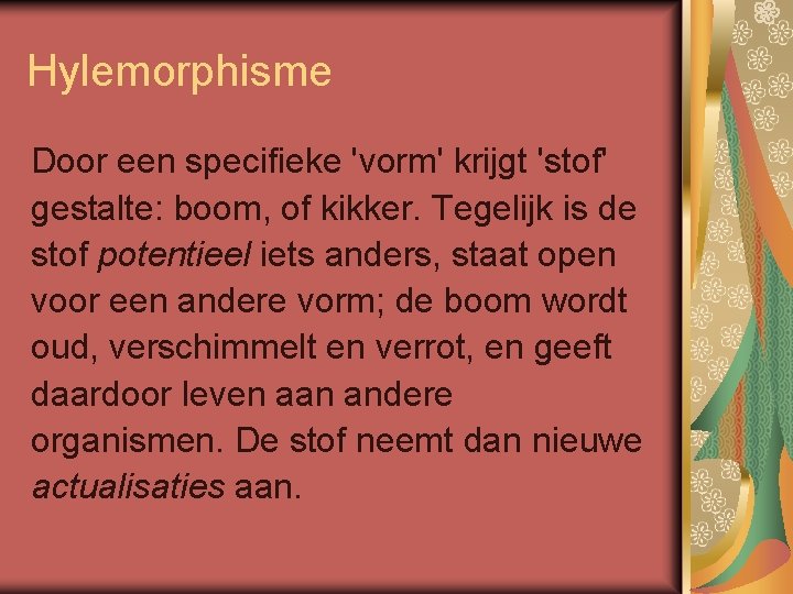 Hylemorphisme Door een specifieke 'vorm' krijgt 'stof' gestalte: boom, of kikker. Tegelijk is de