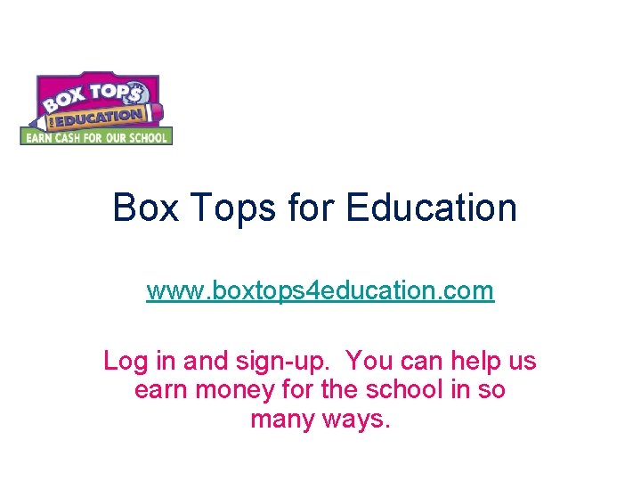 Box Tops for Education www. boxtops 4 education. com Log in and sign-up. You