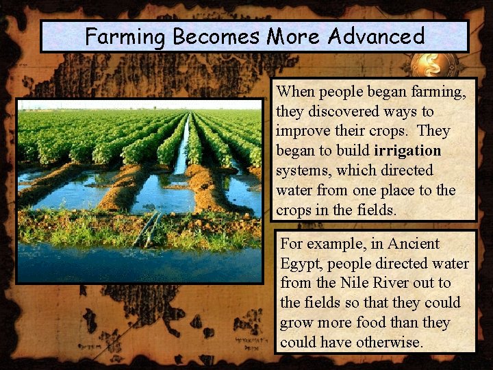 Farming Becomes More Advanced When people began farming, they discovered ways to improve their