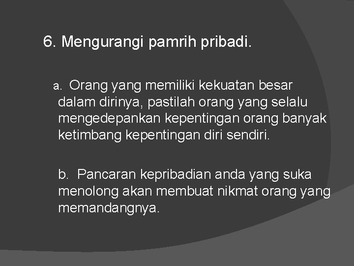 6. Mengurangi pamrih pribadi. a. Orang yang memiliki kekuatan besar dalam dirinya, pastilah orang