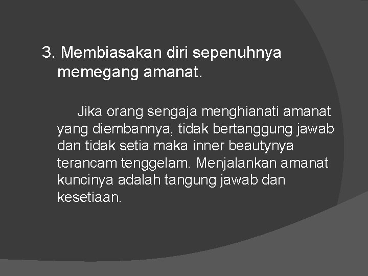 3. Membiasakan diri sepenuhnya memegang amanat. Jika orang sengaja menghianati amanat yang diembannya, tidak