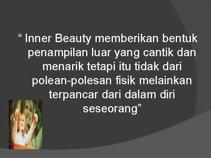 “ Inner Beauty memberikan bentuk penampilan luar yang cantik dan menarik tetapi itu tidak