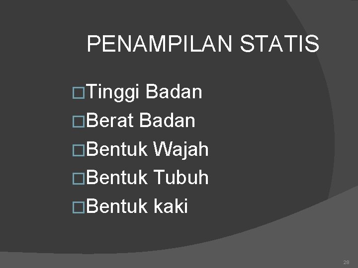 PENAMPILAN STATIS �Tinggi Badan �Berat Badan �Bentuk Wajah �Bentuk Tubuh �Bentuk kaki 28 