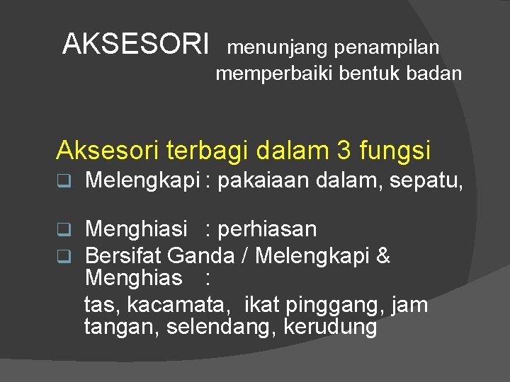 AKSESORI menunjang penampilan memperbaiki bentuk badan Aksesori terbagi dalam 3 fungsi q Melengkapi :