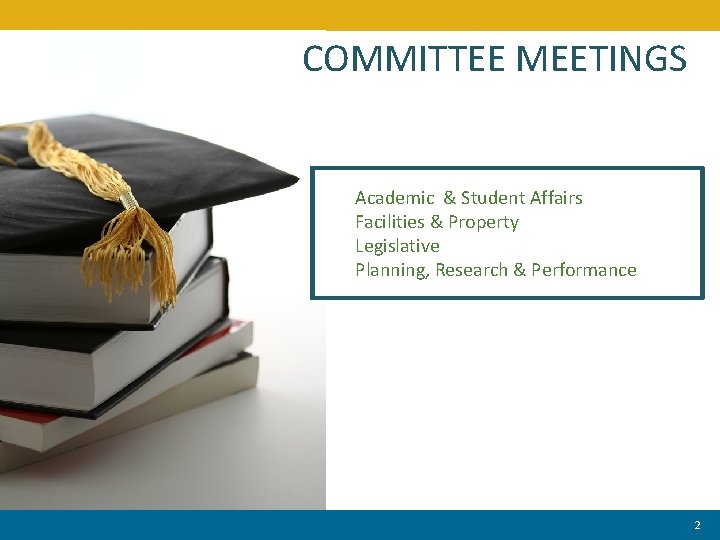 COMMITTEE MEETINGS Academic & Student Affairs Facilities & Property Legislative Planning, Research & Performance