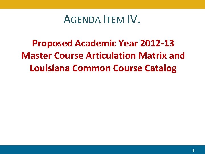 AGENDA ITEM IV. Proposed Academic Year 2012 -13 Master Course Articulation Matrix and Louisiana
