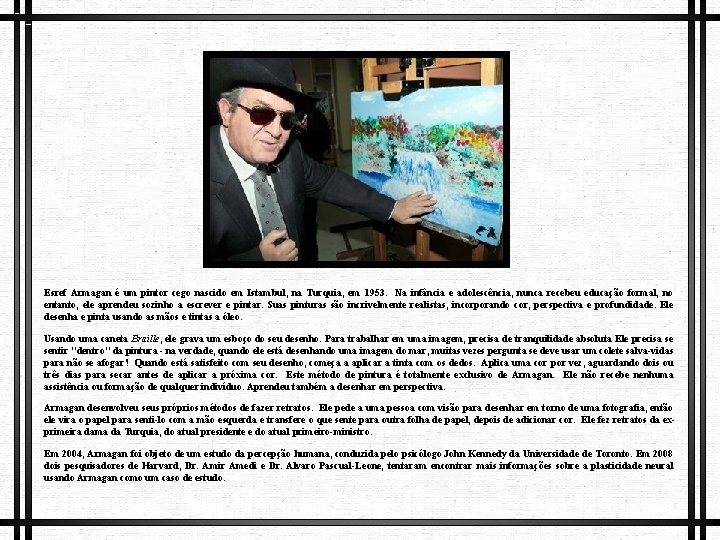 Esref Armagan é um pintor cego nascido em Istambul, na Turquia, em 1953. Na