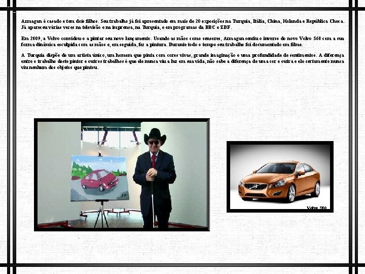 Armagan é casado e tem dois filhos. Seu trabalho já foi apresentado em mais