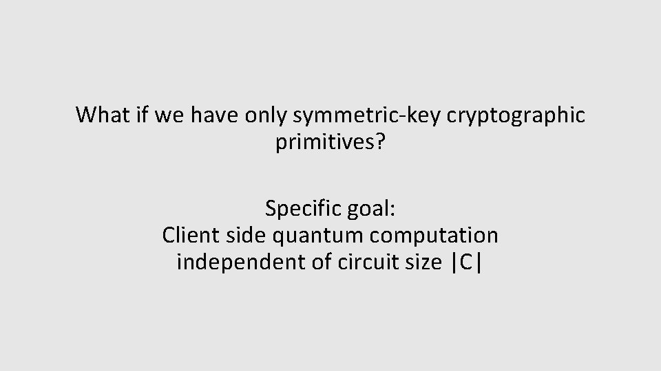 What if we have only symmetric-key cryptographic primitives? Specific goal: Client side quantum computation