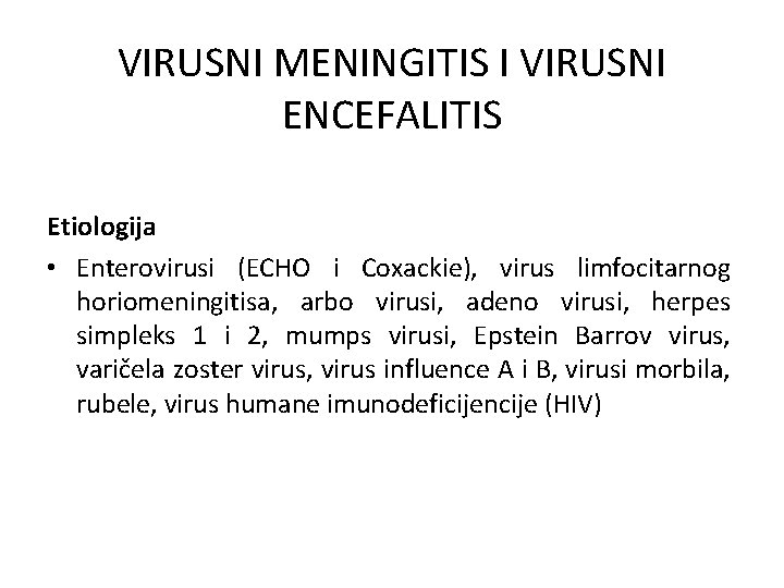 VIRUSNI MENINGITIS I VIRUSNI ENCEFALITIS Etiologija • Enterovirusi (ECHO i Coxackie), virus limfocitarnog horiomeningitisa,