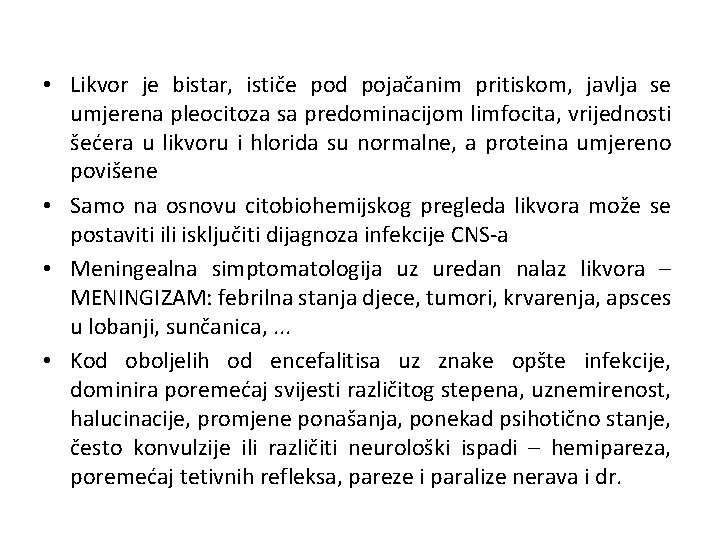  • Likvor je bistar, ističe pod pojačanim pritiskom, javlja se umjerena pleocitoza sa