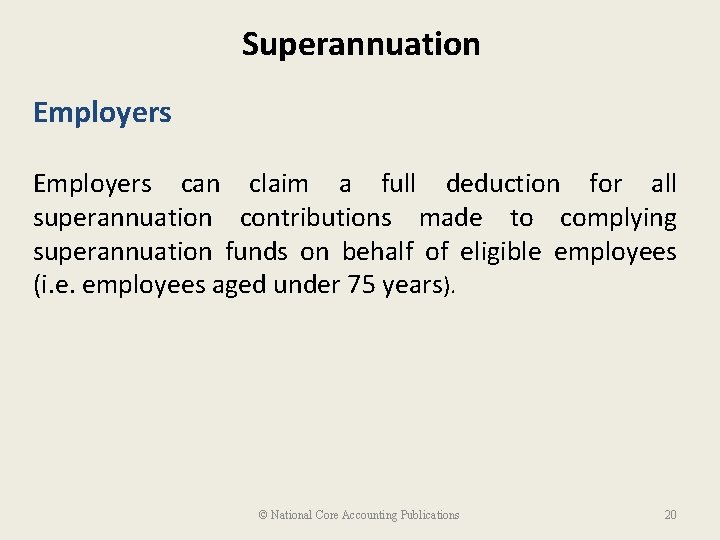 Superannuation Employers can claim a full deduction for all superannuation contributions made to complying