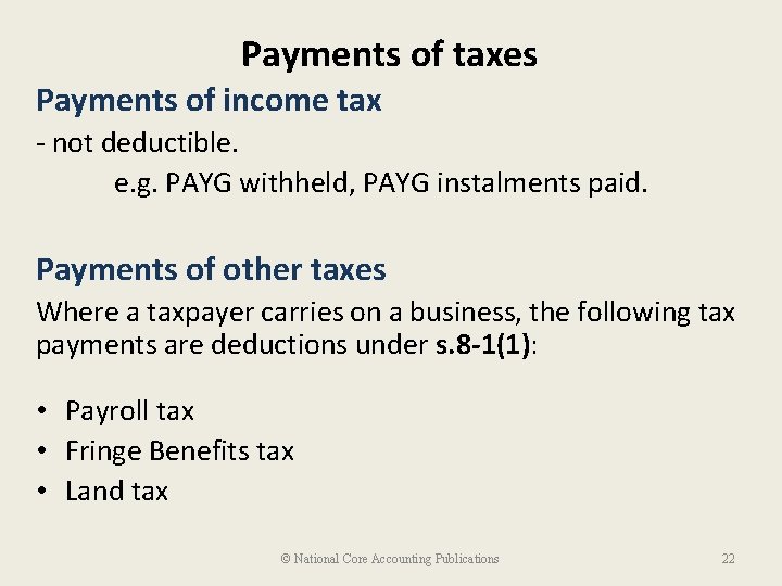 Payments of taxes Payments of income tax - not deductible. e. g. PAYG withheld,