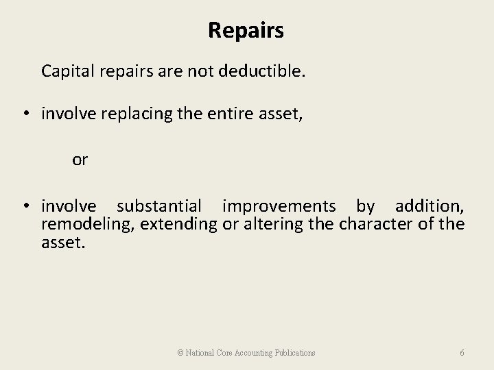 Repairs Capital repairs are not deductible. • involve replacing the entire asset, or •