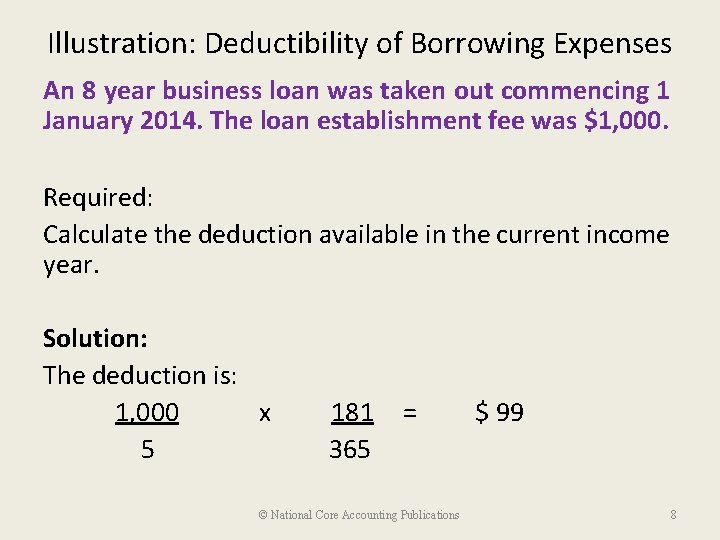 Illustration: Deductibility of Borrowing Expenses An 8 year business loan was taken out commencing