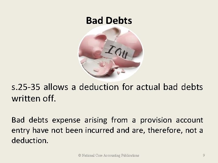 Bad Debts s. 25 -35 allows a deduction for actual bad debts written off.