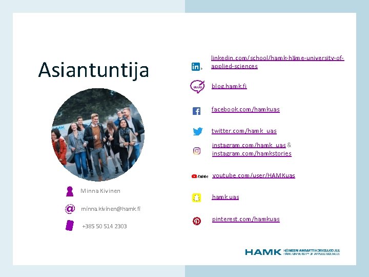 Asiantuntija linkedin. com/school/hamk-häme-university-ofapplied-sciences blog. hamk. fi facebook. com/hamkuas instagram. com/hamk_uas & instagram. com/hamkstories youtube.