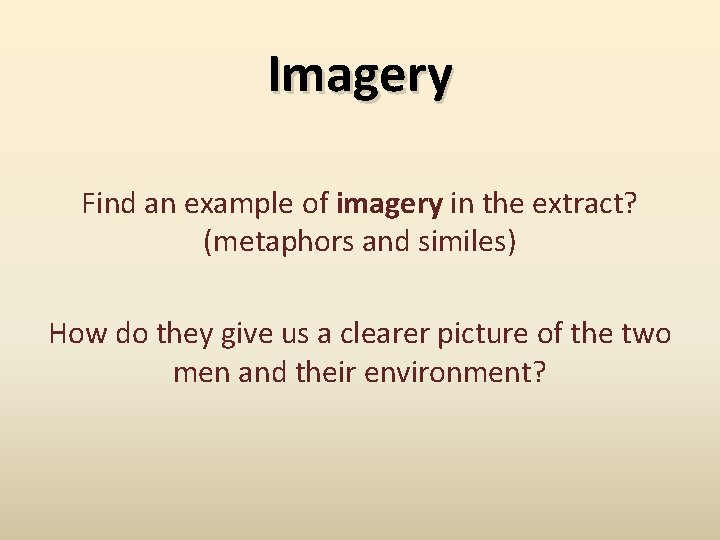 Imagery Find an example of imagery in the extract? (metaphors and similes) How do