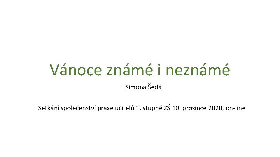 Vánoce známé i neznámé Simona Šedá Setkání společenství praxe učitelů 1. stupně ZŠ 10.