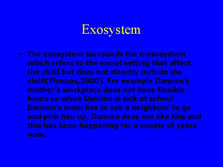 Exosystem • The exosystem surrounds the mesosystem which refers to the social setting that