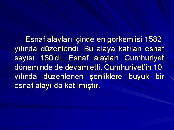 Esnaf alayları içinde en görkemlisi 1582 yılında düzenlendi. Bu alaya katılan esnaf sayısı 180’di.