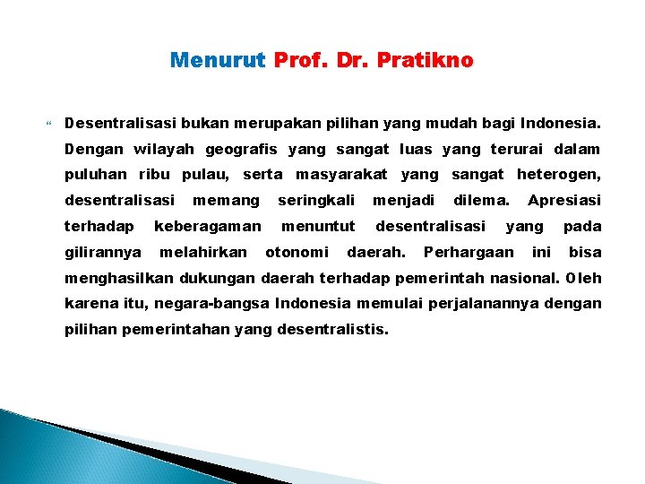 Menurut Prof. Dr. Pratikno Desentralisasi bukan merupakan pilihan yang mudah bagi Indonesia. Dengan wilayah