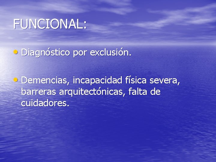 FUNCIONAL: • Diagnóstico por exclusión. • Demencias, incapacidad física severa, barreras arquitectónicas, falta de