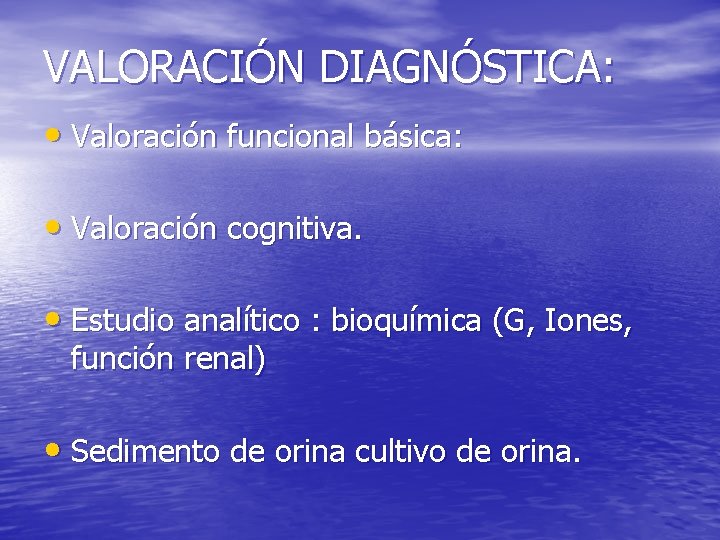 VALORACIÓN DIAGNÓSTICA: • Valoración funcional básica: • Valoración cognitiva. • Estudio analítico : bioquímica