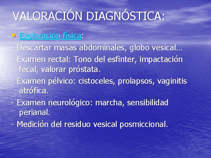 VALORACIÓN DIAGNÓSTICA: • Exploración física: - Descartar masas abdominales, globo vesical… - Examen rectal: