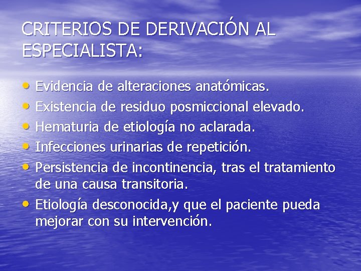 CRITERIOS DE DERIVACIÓN AL ESPECIALISTA: • Evidencia de alteraciones anatómicas. • Existencia de residuo