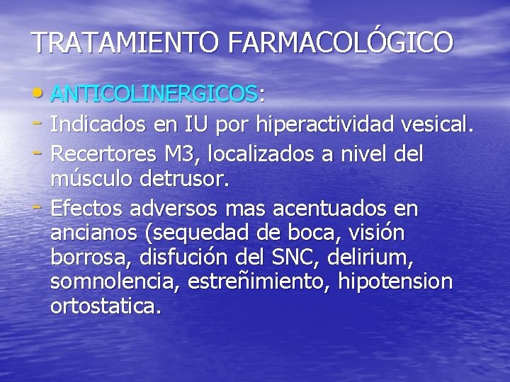 TRATAMIENTO FARMACOLÓGICO • ANTICOLINERGICOS: - Indicados en IU por hiperactividad vesical. - Recertores M