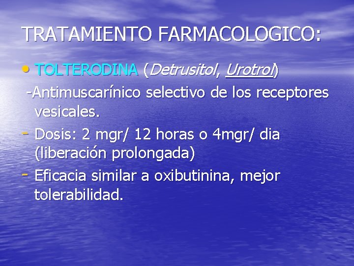 TRATAMIENTO FARMACOLOGICO: • TOLTERODINA (Detrusitol, Urotrol) -Antimuscarínico selectivo de los receptores vesicales. - Dosis: