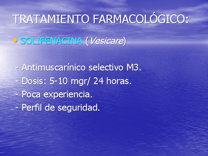 TRATAMIENTO FARMACOLÓGICO: • SOLIFENACINA (Vesicare) - Antimuscarínico selectivo M 3. - Dosis: 5 -10