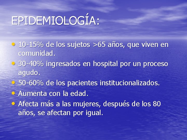 EPIDEMIOLOGÍA: • 10 -15% de los sujetos >65 años, que viven en • •