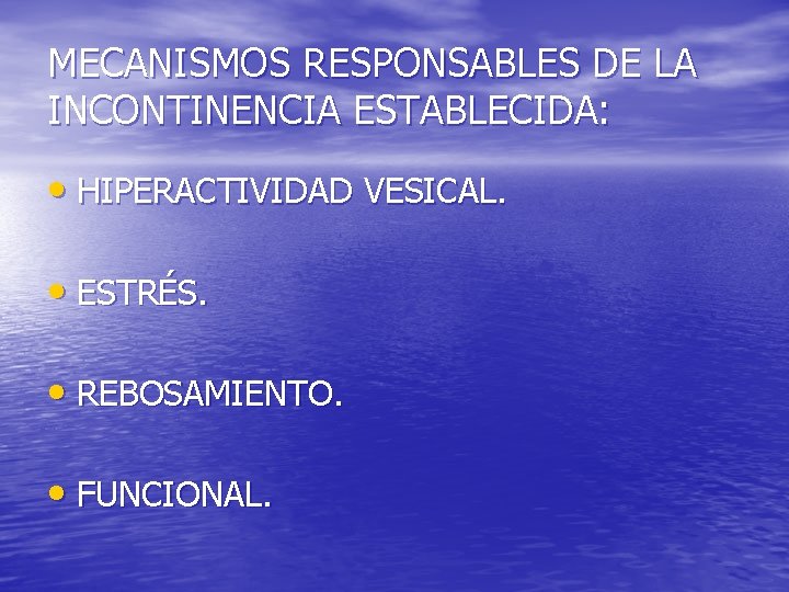 MECANISMOS RESPONSABLES DE LA INCONTINENCIA ESTABLECIDA: • HIPERACTIVIDAD VESICAL. • ESTRÉS. • REBOSAMIENTO. •