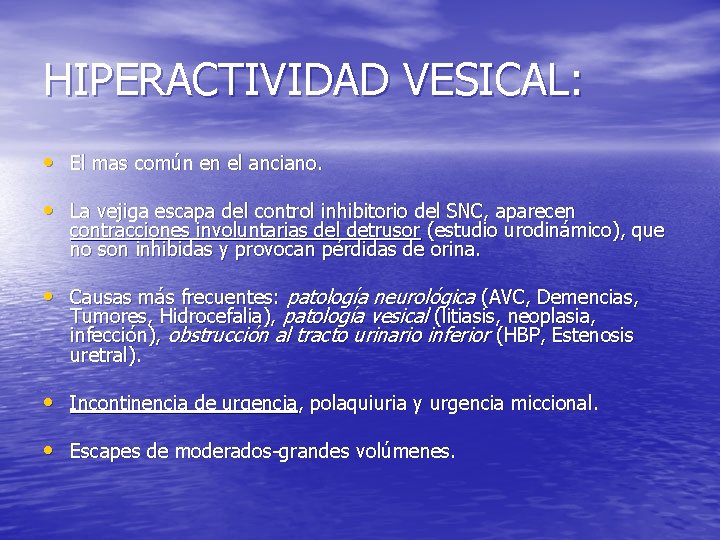 HIPERACTIVIDAD VESICAL: • El mas común en el anciano. • La vejiga escapa del