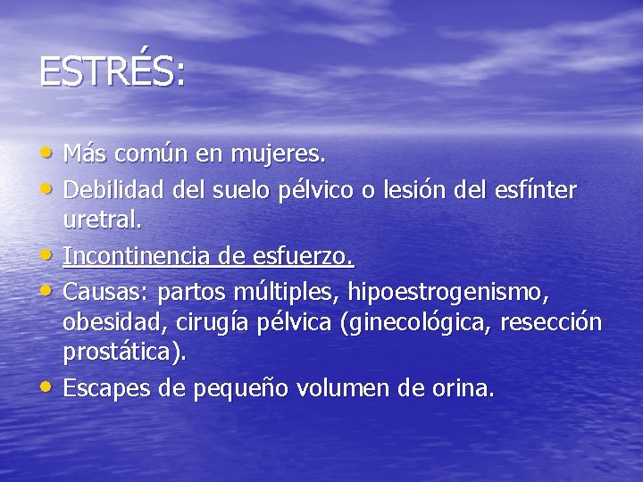 ESTRÉS: • Más común en mujeres. • Debilidad del suelo pélvico o lesión del