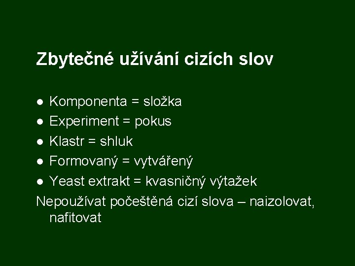 Zbytečné užívání cizích slov Komponenta = složka Experiment = pokus Klastr = shluk Formovaný