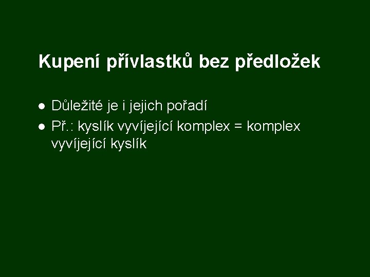 Kupení přívlastků bez předložek Důležité je i jejich pořadí Př. : kyslík vyvíjející komplex