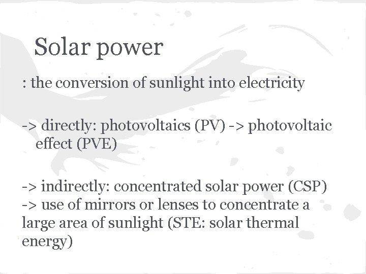 Solar power : the conversion of sunlight into electricity -> directly: photovoltaics (PV) ->