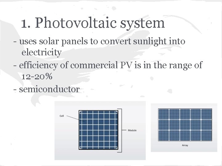 1. Photovoltaic system - uses solar panels to convert sunlight into electricity - efficiency