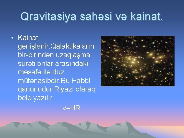 Qravitasiya sahəsi və kainat. • Kainat genişlənir. Qalaktikaların bir-birindən uzaqlaşma sürəti onlar arasındakı məsafə